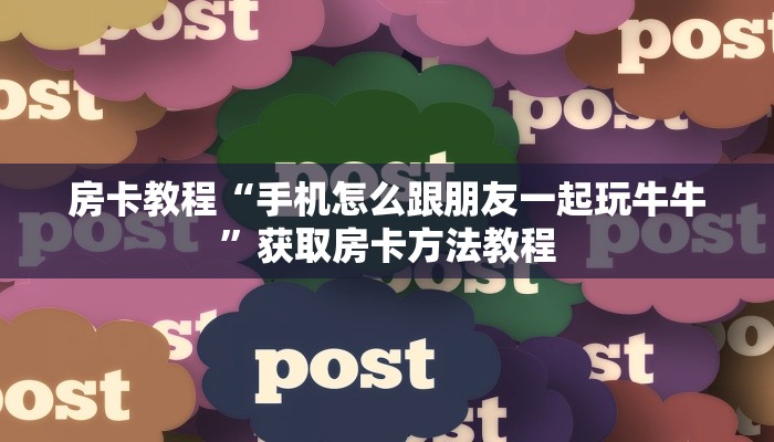 房卡教程“手机怎么跟朋友一起玩牛牛”获取房卡方法教程