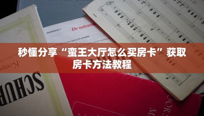 秒懂分享“蛮王大厅怎么买房卡”获取房卡方法教程