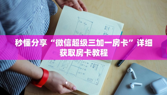 秒懂分享“微信超级三加一房卡”详细获取房卡教程