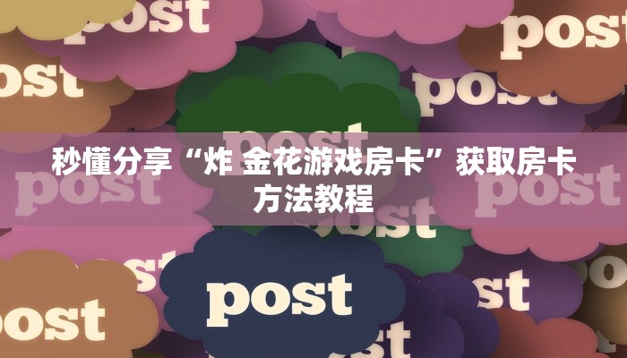 秒懂分享“炸 金花游戏房卡”获取房卡方法教程