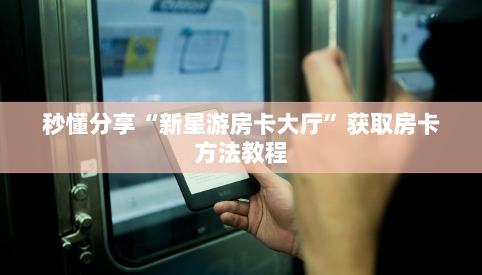 秒懂分享“新星游房卡大厅”获取房卡方法教程