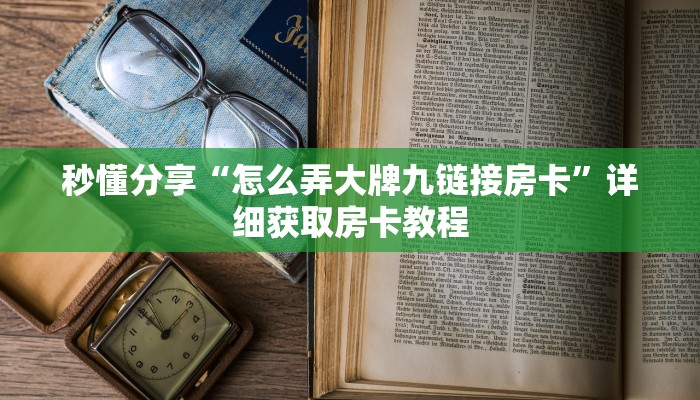 秒懂分享“怎么弄大牌九链接房卡”详细获取房卡教程