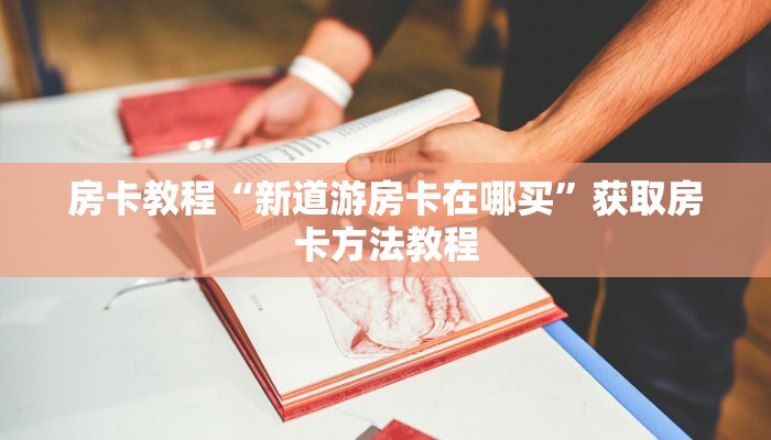 房卡教程“新道游房卡在哪买”获取房卡方法教程
