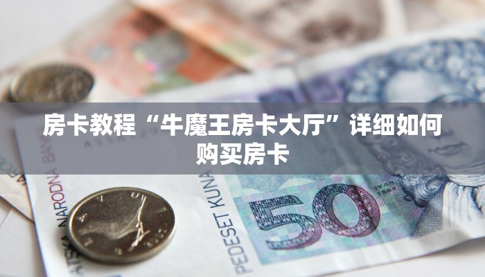 房卡教程“牛魔王房卡大厅”详细如何购买房卡