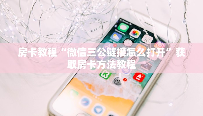 房卡教程“微信三公链接怎么打开”获取房卡方法教程
