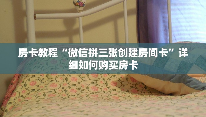 房卡教程“微信拼三张创建房间卡”详细如何购买房卡