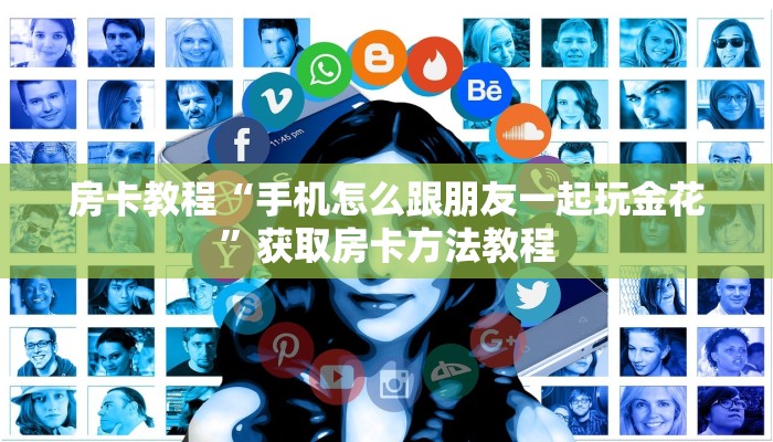 房卡教程“手机怎么跟朋友一起玩金花”获取房卡方法教程