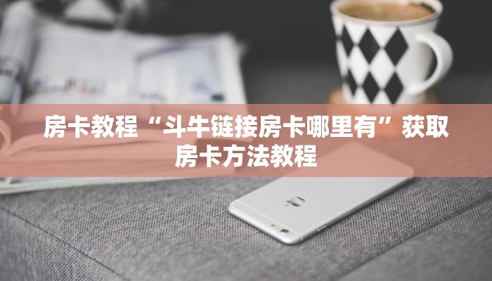 房卡教程“斗牛链接房卡哪里有”获取房卡方法教程