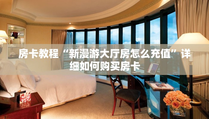 房卡教程“新漫游大厅房怎么充值”详细如何购买房卡