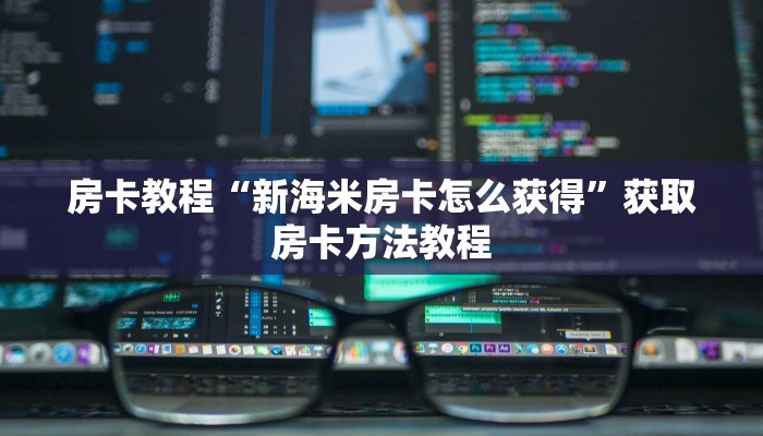 房卡教程“新海米房卡怎么获得”获取房卡方法教程