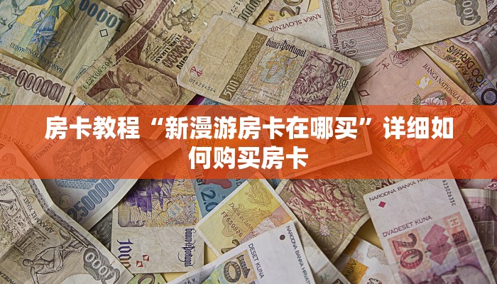 房卡教程“新漫游房卡在哪买”详细如何购买房卡