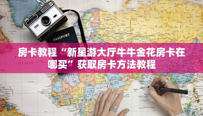 房卡教程“新星游大厅牛牛金花房卡在哪买”获取房卡方法教程