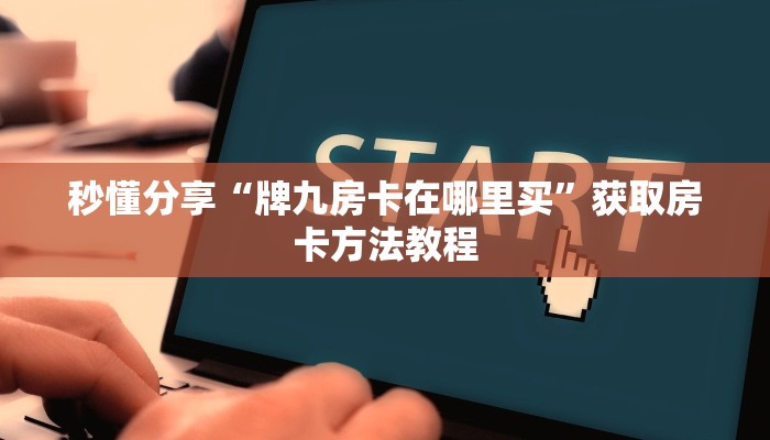 秒懂分享“牌九房卡在哪里买”获取房卡方法教程