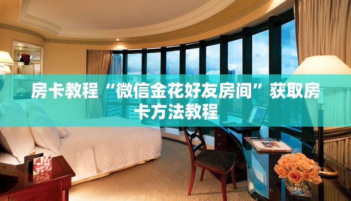 房卡教程“微信金花好友房间”获取房卡方法教程