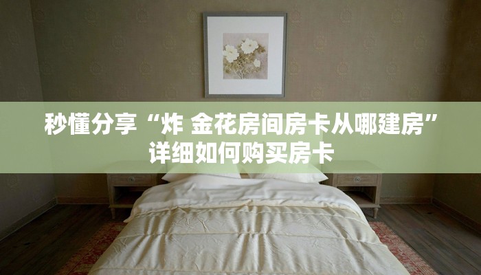 秒懂分享“炸 金花房间房卡从哪建房”详细如何购买房卡