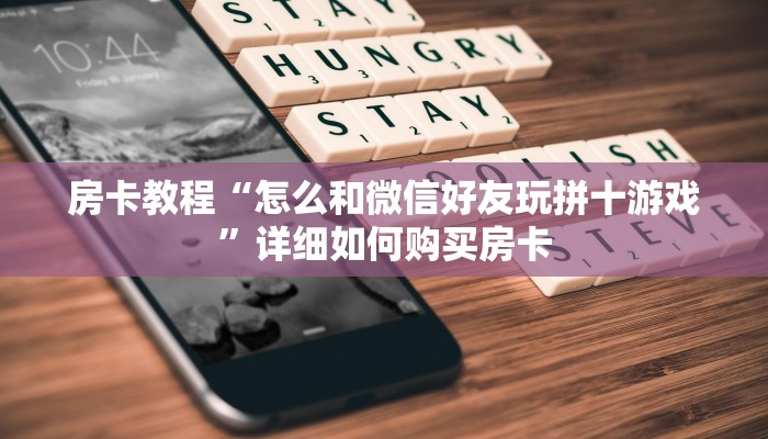 房卡教程“怎么和微信好友玩拼十游戏”详细如何购买房卡