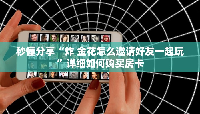秒懂分享“炸 金花怎么邀请好友一起玩”详细如何购买房卡