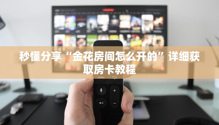 秒懂分享“金花房间怎么开的”详细获取房卡教程