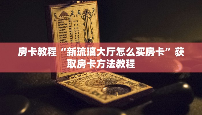 房卡教程“新琉璃大厅怎么买房卡”获取房卡方法教程