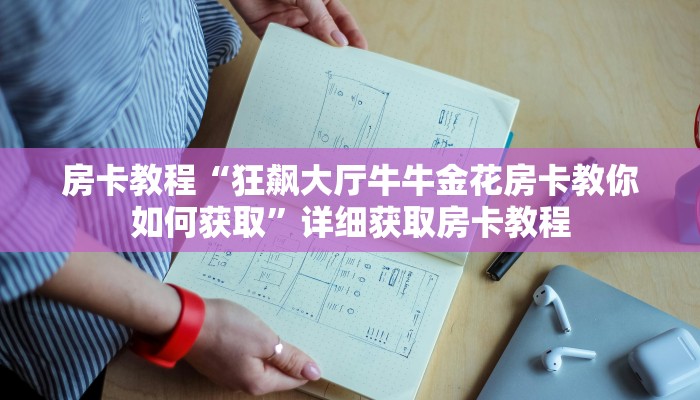 房卡教程“狂飙大厅牛牛金花房卡教你如何获取”详细获取房卡教程