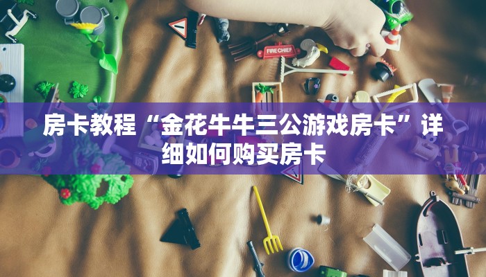房卡教程“金花牛牛三公游戏房卡”详细如何购买房卡