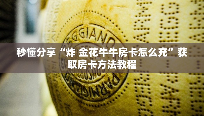 秒懂分享“炸 金花牛牛房卡怎么充”获取房卡方法教程