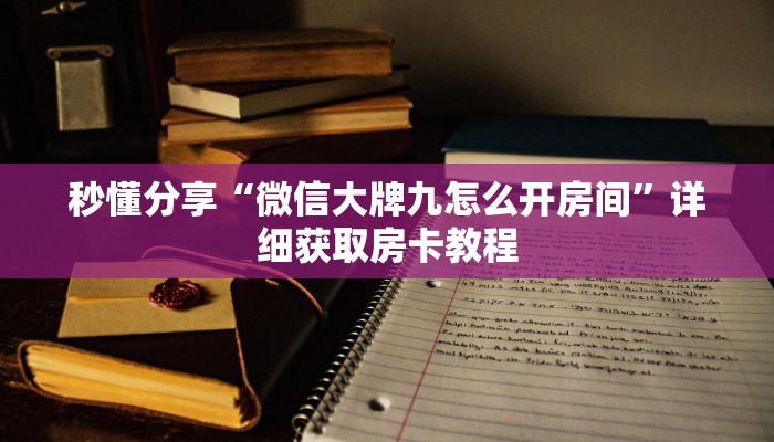 秒懂分享“微信大牌九怎么开房间”详细获取房卡教程