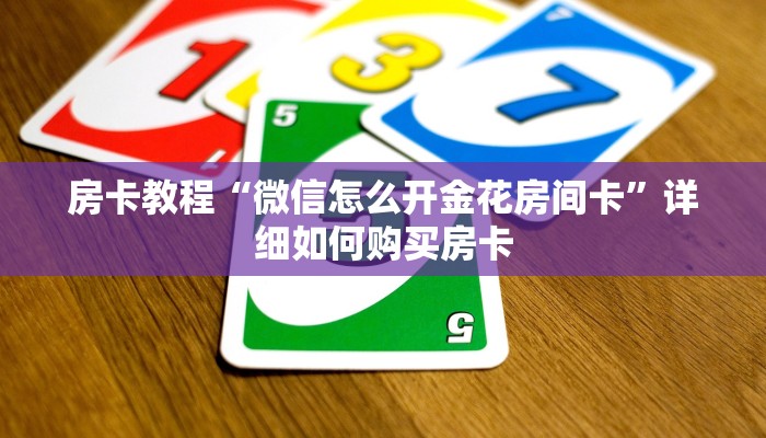 房卡教程“微信怎么开金花房间卡”详细如何购买房卡 房卡教程“微信怎么开金花房间卡”详细如何购买房卡