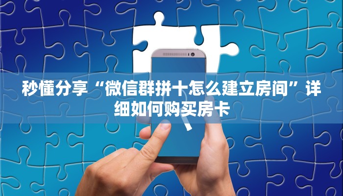 秒懂分享“微信群拼十怎么建立房间”详细如何购买房卡