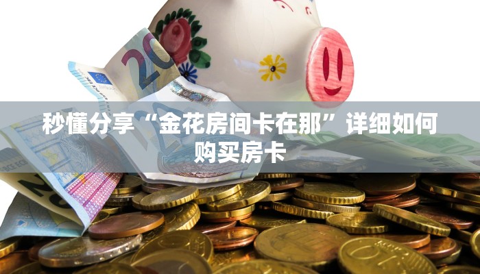 秒懂分享“金花房间卡在那”详细如何购买房卡