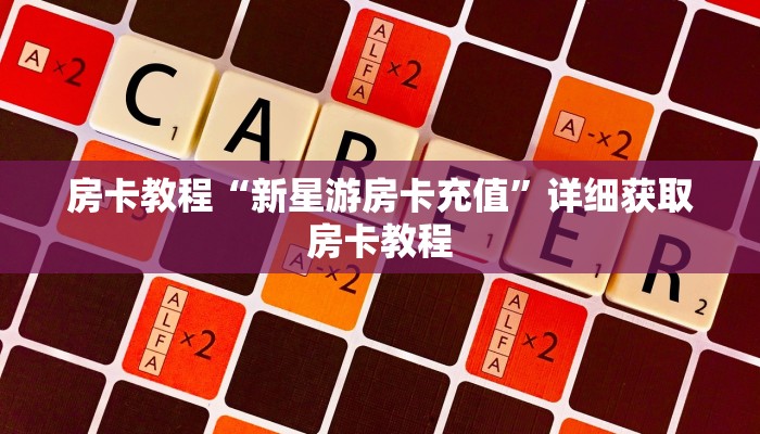 房卡教程“新星游房卡充值”详细获取房卡教程 房卡教程“新星游房卡充值”详细获取房卡教程