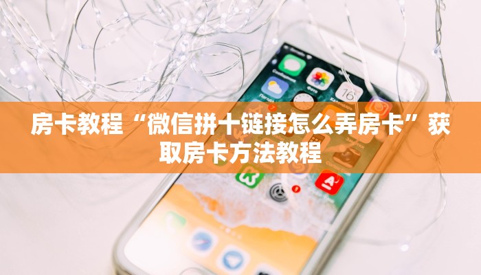 房卡教程“微信拼十链接怎么弄房卡”获取房卡方法教程