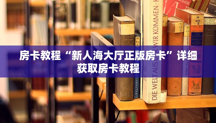 房卡教程“新人海大厅正版房卡”详细获取房卡教程