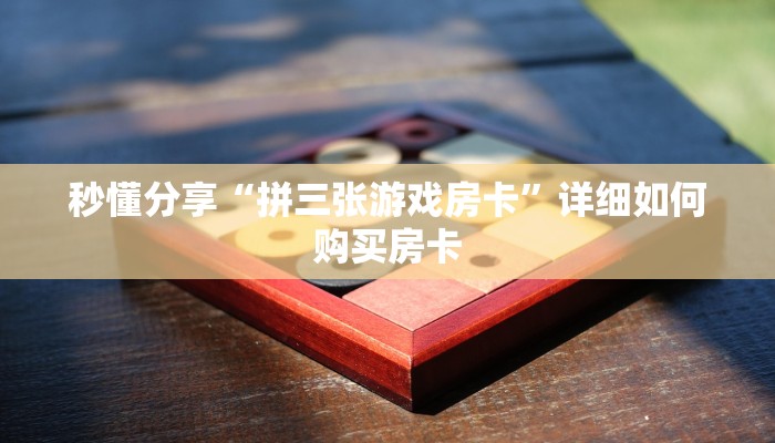 秒懂分享“拼三张游戏房卡”详细如何购买房卡 秒懂分享“拼三张游戏房卡”详细如何购买房卡