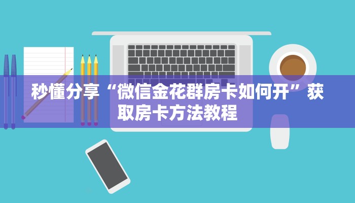 秒懂分享“微信金花群房卡如何开”获取房卡方法教程