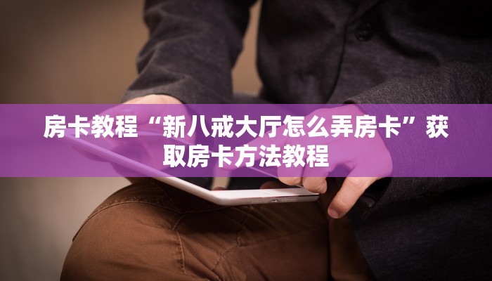 房卡教程“新八戒大厅怎么弄房卡”获取房卡方法教程 房卡教程“新八戒大厅怎么弄房卡”获取房卡方法教程