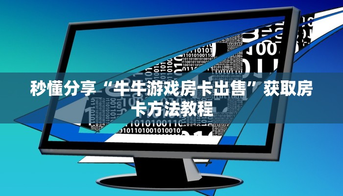 秒懂分享“牛牛游戏房卡出售”获取房卡方法教程 秒懂分享“牛牛游戏房卡出售”获取房卡方法教程