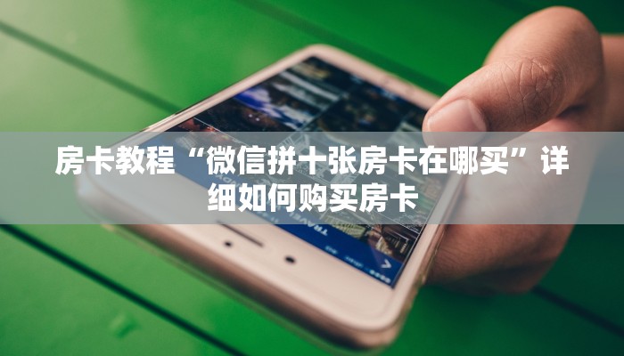 房卡教程“微信拼十张房卡在哪买”详细如何购买房卡