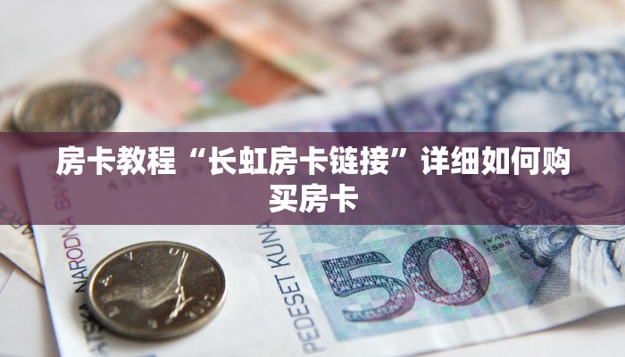 房卡教程“长虹房卡链接”详细如何购买房卡