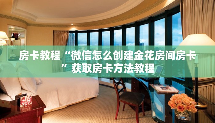 房卡教程“微信怎么创建金花房间房卡”获取房卡方法教程