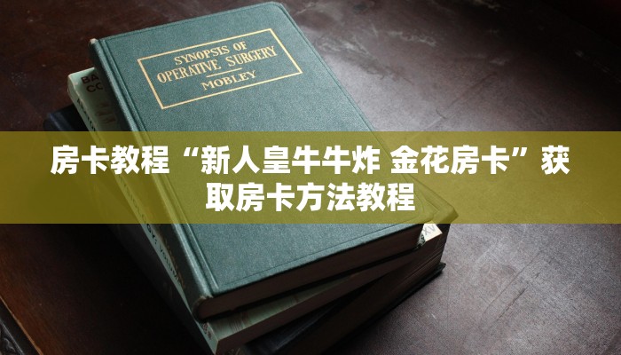 房卡教程“新人皇牛牛炸 金花房卡”获取房卡方法教程 房卡教程“新人皇牛牛炸 金花房卡”获取房卡方法教程