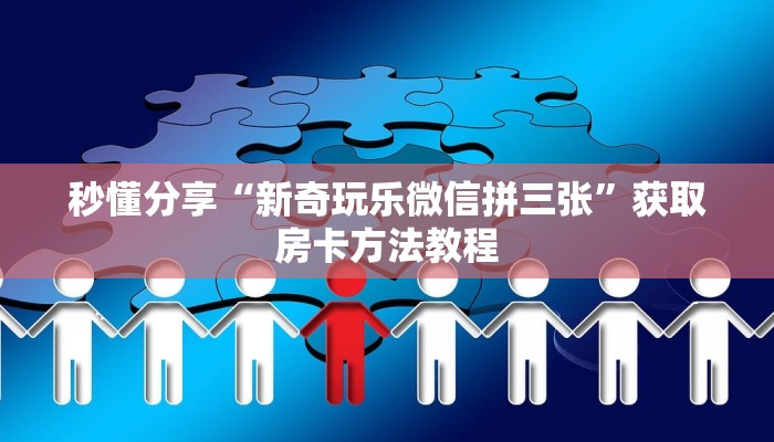 秒懂分享“新奇玩乐微信拼三张”获取房卡方法教程